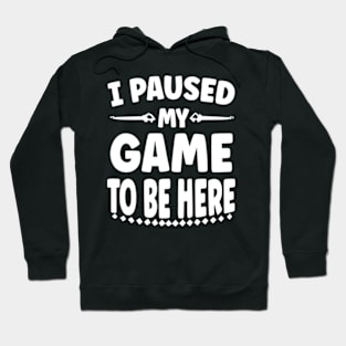 I Paused My Game To Be Here Hoodie